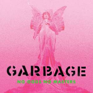 Garbage - "No Gods No Masters"