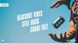 Blackout Vibes, Still Dusk, Coral Fuzz @ six dogs