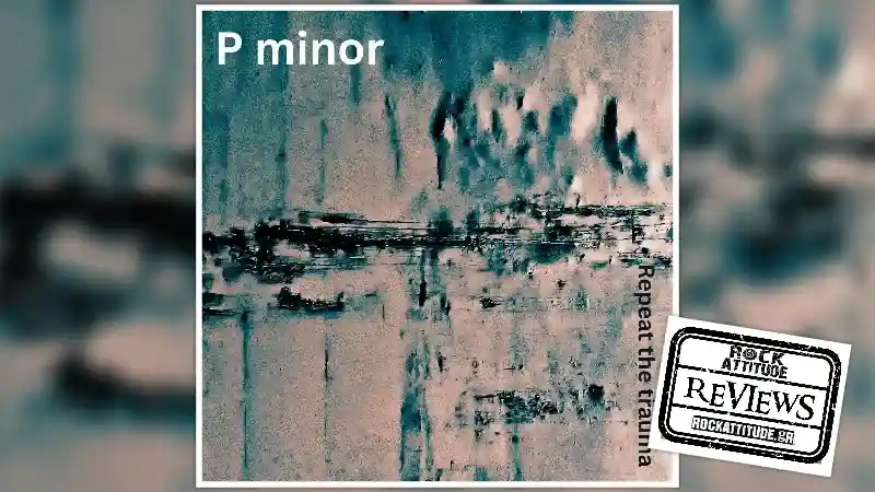 P minor: "Repeat the trauma"