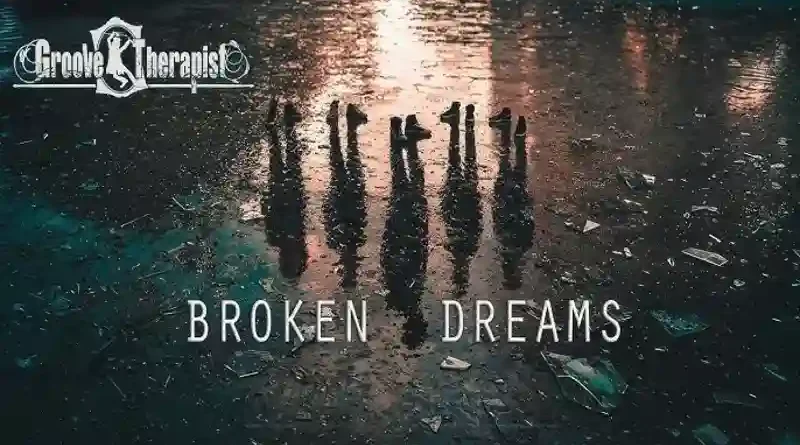 GROOVE THERAPIST: Νέο video "Broken Dreams" για τα όνειρα που χάθηκαν